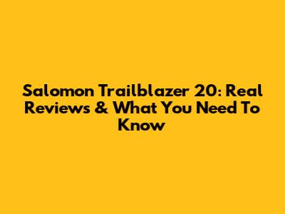 Salomon Trailblazer 20: Real Reviews & What You Need To Know