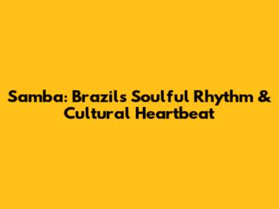 Samba: Brazil's Soulful Rhythm & Cultural Heartbeat