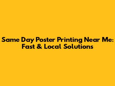 Same Day Poster Printing Near Me: Fast & Local Solutions