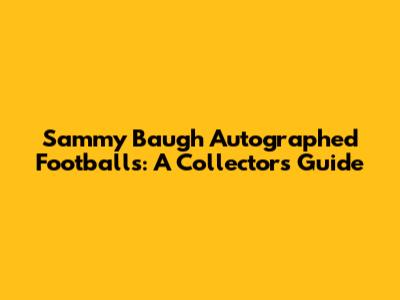 Sammy Baugh Autographed Footballs: A Collector's Guide