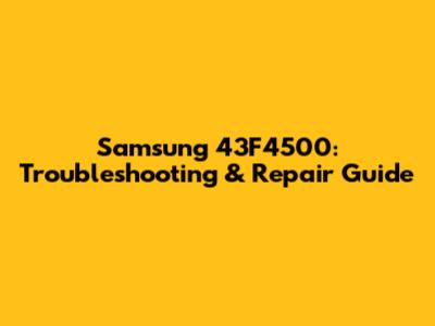 Samsung 43F4500: Troubleshooting & Repair Guide