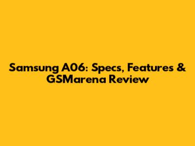 Samsung A06: Specs, Features & GSMarena Review