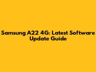 Samsung A22 4G: Latest Software Update Guide