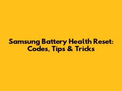 Samsung Battery Health Reset: Codes, Tips & Tricks