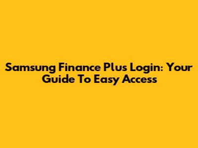 Samsung Finance Plus Login: Your Guide To Easy Access