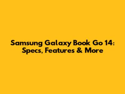 Samsung Galaxy Book Go 14: Specs, Features & More