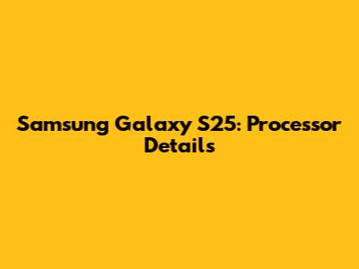 Samsung Galaxy S25: Processor Details