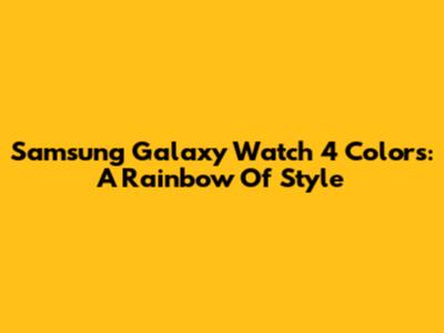 Samsung Galaxy Watch 4 Colors: A Rainbow Of Style