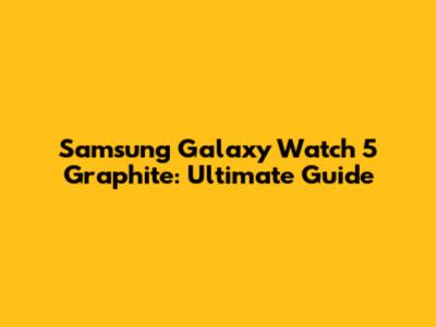 Samsung Galaxy Watch 5 Graphite: Ultimate Guide