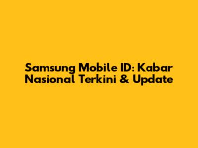 Samsung Mobile ID: Kabar Nasional Terkini & Update