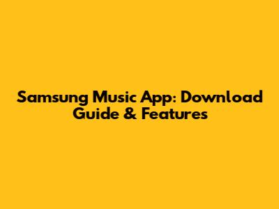Samsung Music App: Download Guide & Features