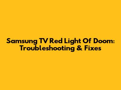 Samsung TV Red Light Of Doom: Troubleshooting & Fixes
