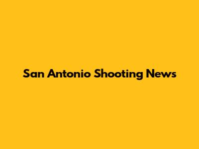 San Antonio Shooting News