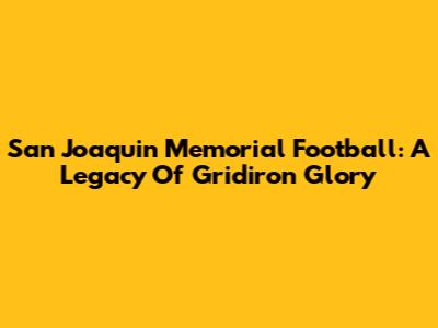 San Joaquin Memorial Football: A Legacy Of Gridiron Glory