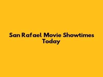 San Rafael Movie Showtimes Today