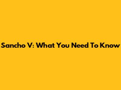 Sancho V: What You Need To Know