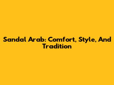 Sandal Arab: Comfort, Style, And Tradition