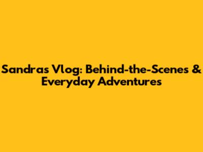 Sandra's Vlog: Behind-the-Scenes & Everyday Adventures
