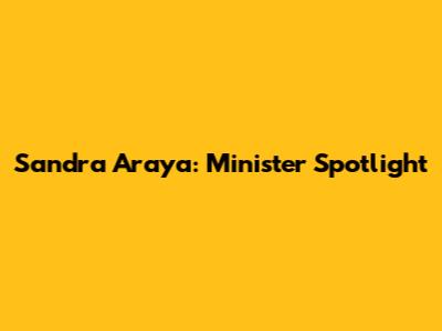 Sandra Araya: Minister Spotlight