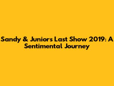 Sandy & Junior's Last Show 2019: A Sentimental Journey