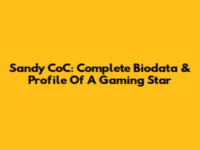 Sandy CoC: Complete Biodata & Profile Of A Gaming Star