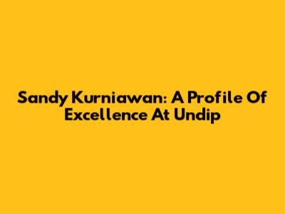 Sandy Kurniawan: A Profile Of Excellence At Undip