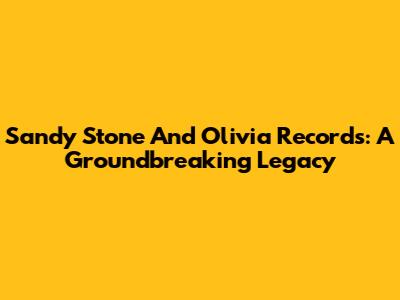 Sandy Stone And Olivia Records: A Groundbreaking Legacy