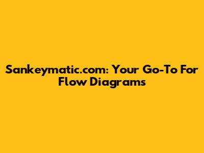 Sankeymatic.com: Your Go-To For Flow Diagrams