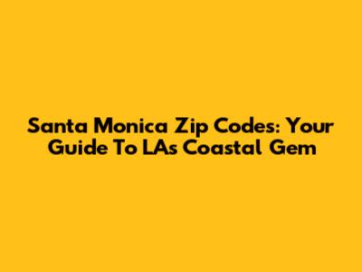 Santa Monica Zip Codes: Your Guide To LA's Coastal Gem