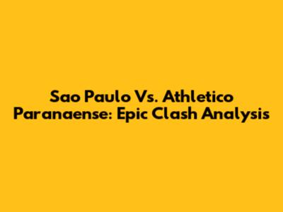 Sao Paulo Vs. Athletico Paranaense: Epic Clash Analysis