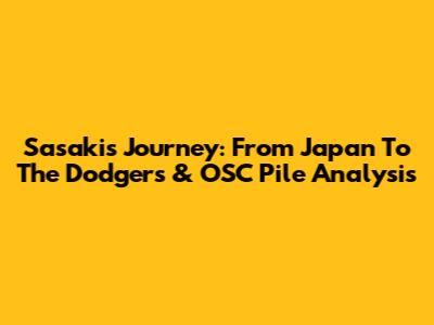 Sasaki's Journey: From Japan To The Dodgers & OSC Pile Analysis