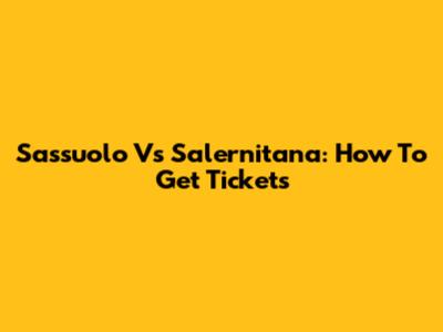 Sassuolo Vs Salernitana: How To Get Tickets