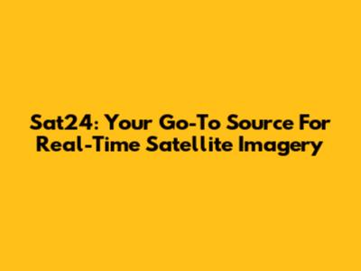 Sat24: Your Go-To Source For Real-Time Satellite Imagery