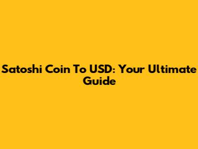 Satoshi Coin To USD: Your Ultimate Guide