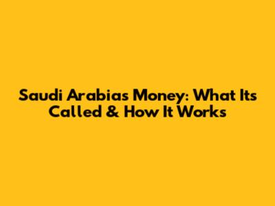 Saudi Arabia's Money: What It's Called & How It Works