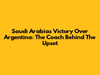 Saudi Arabia's Victory Over Argentina: The Coach Behind The Upset