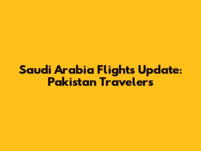 Saudi Arabia Flights Update: Pakistan Travelers