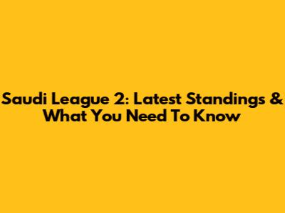 Saudi League 2: Latest Standings & What You Need To Know