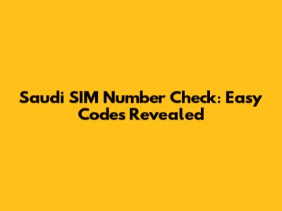 Saudi SIM Number Check: Easy Codes Revealed