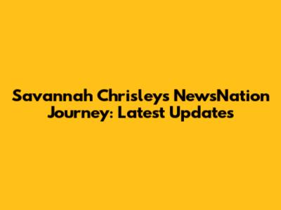 Savannah Chrisley's NewsNation Journey: Latest Updates