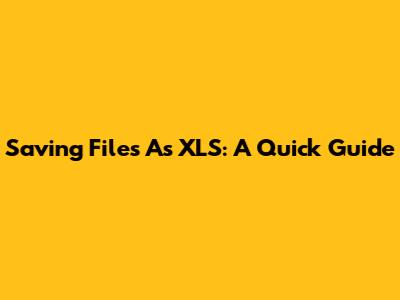 Saving Files As XLS: A Quick Guide