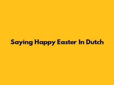 Saying Happy Easter In Dutch