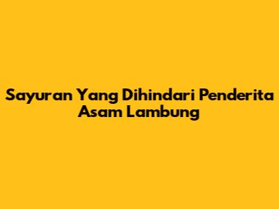 Sayuran Yang Dihindari Penderita Asam Lambung