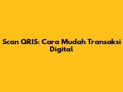 Scan QRIS: Cara Mudah Transaksi Digital