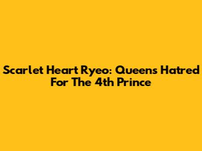 Scarlet Heart Ryeo: Queen's Hatred For The 4th Prince