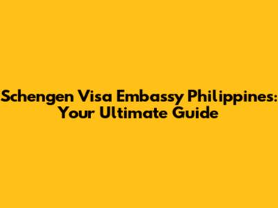 Schengen Visa Embassy Philippines: Your Ultimate Guide