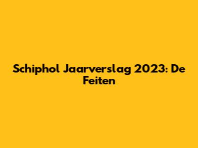 Schiphol Jaarverslag 2023: De Feiten