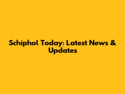 Schiphol Today: Latest News & Updates