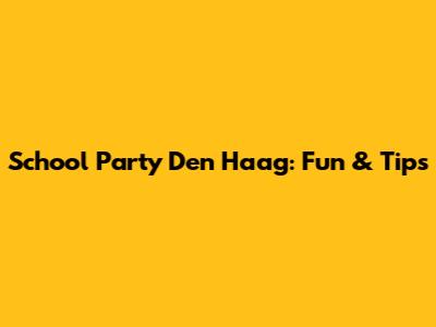 School Party Den Haag: Fun & Tips