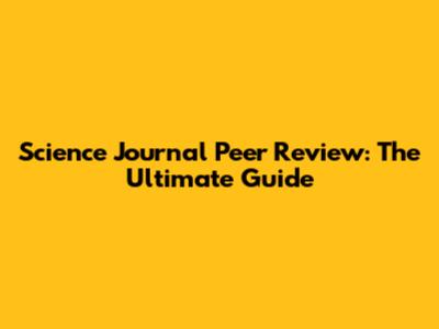 Science Journal Peer Review: The Ultimate Guide